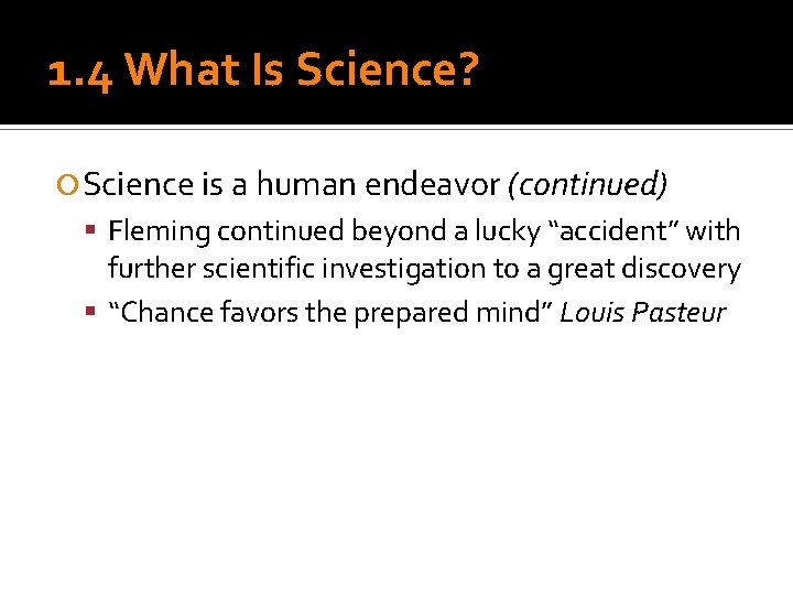 1. 4 What Is Science? Science is a human endeavor (continued) Fleming continued beyond