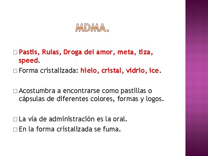 � Pastis, Rulas, Droga del amor, meta, tiza, speed. � Forma cristalizada: hielo, cristal,