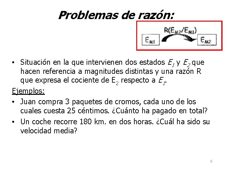 Problemas de razón: • Situación en la que intervienen dos estados E 1 y