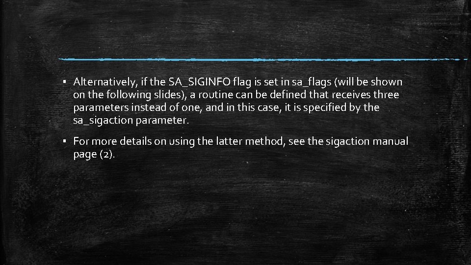 ▪ Alternatively, if the SA_SIGINFO flag is set in sa_flags (will be shown on