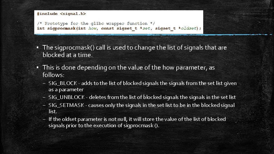 ▪ The sigprocmask() call is used to change the list of signals that are