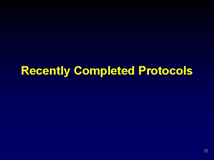 Recently Completed Protocols 15 