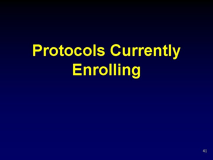 Protocols Currently Enrolling 41 