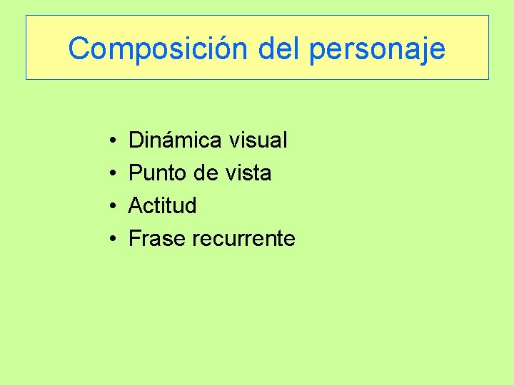 Composición del personaje • • Dinámica visual Punto de vista Actitud Frase recurrente 