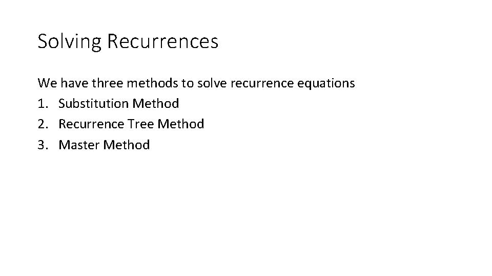 Solving Recurrences We have three methods to solve recurrence equations 1. Substitution Method 2.