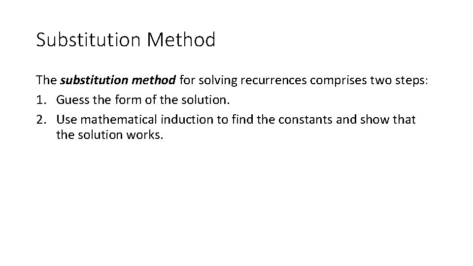 Substitution Method The substitution method for solving recurrences comprises two steps: 1. Guess the