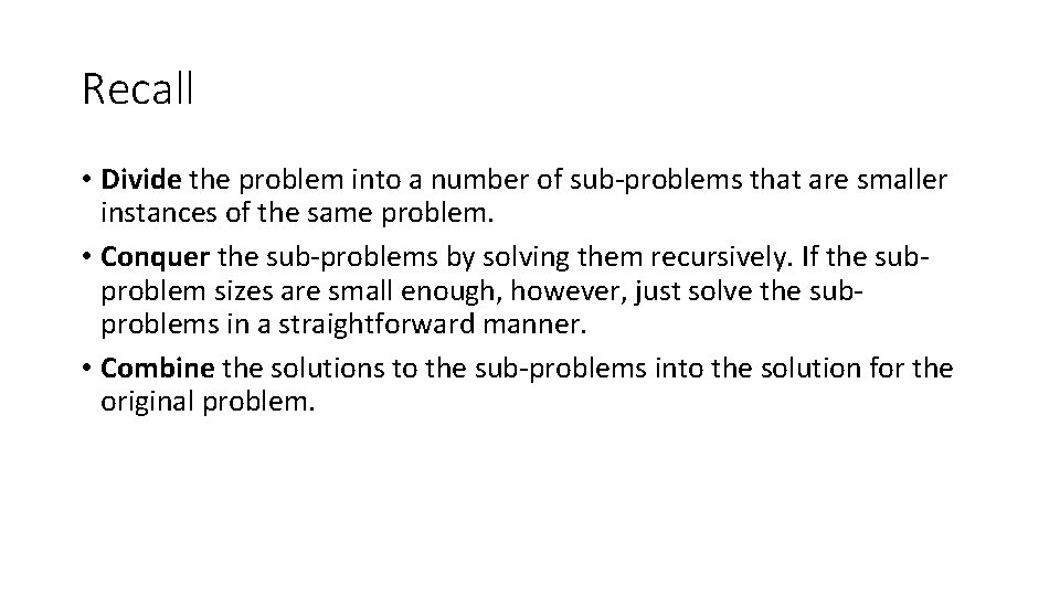 Recall • Divide the problem into a number of sub-problems that are smaller instances