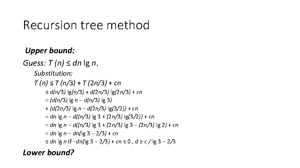 Recursion tree method Upper bound: Guess: T (n) ≤ dn lg n. Substitution: T