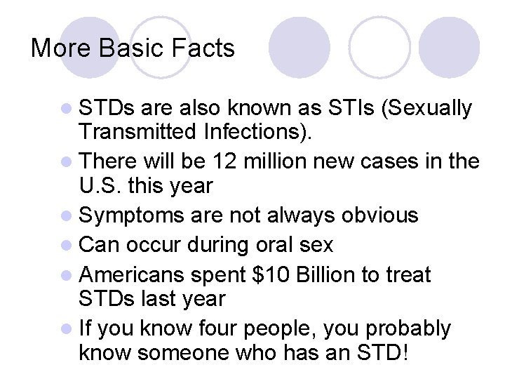 More Basic Facts l STDs are also known as STIs (Sexually Transmitted Infections). l