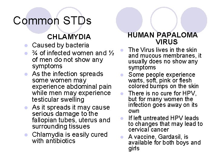 Common STDs HUMAN PAPALOMA VIRUS CHLAMYDIA Caused by bacteria ¾ of infected women and