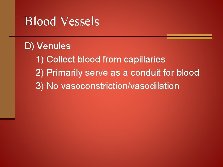 Blood Vessels D) Venules 1) Collect blood from capillaries 2) Primarily serve as a