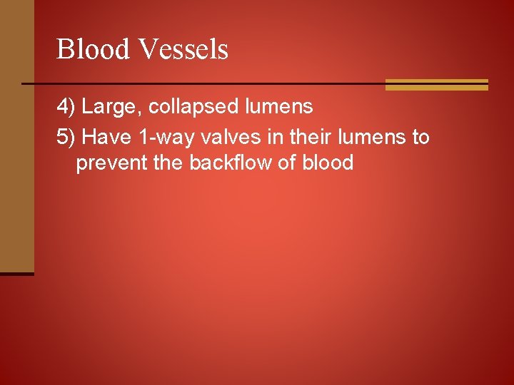 Blood Vessels 4) Large, collapsed lumens 5) Have 1 -way valves in their lumens