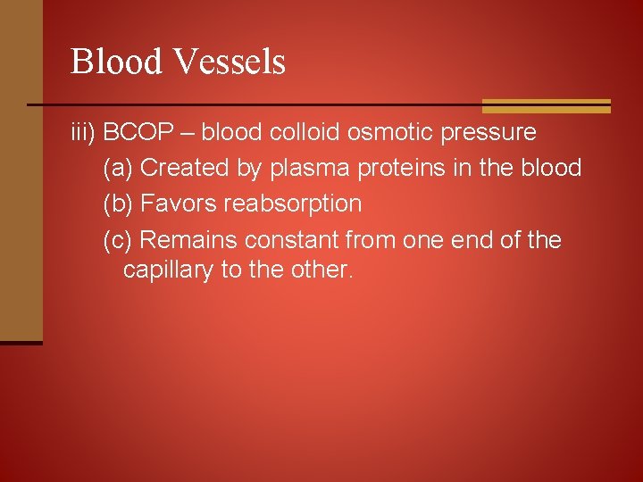Blood Vessels iii) BCOP – blood colloid osmotic pressure (a) Created by plasma proteins