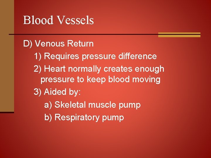 Blood Vessels D) Venous Return 1) Requires pressure difference 2) Heart normally creates enough