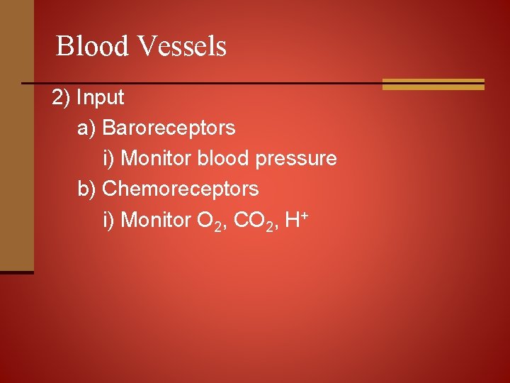 Blood Vessels 2) Input a) Baroreceptors i) Monitor blood pressure b) Chemoreceptors i) Monitor