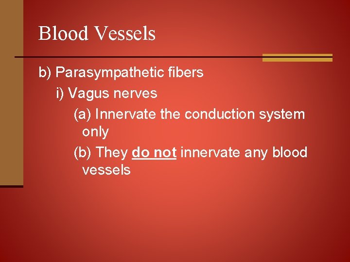 Blood Vessels b) Parasympathetic fibers i) Vagus nerves (a) Innervate the conduction system only