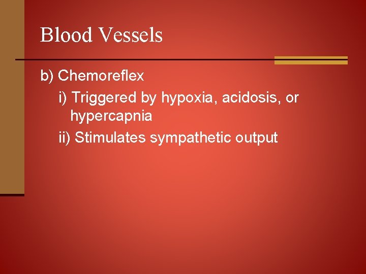 Blood Vessels b) Chemoreflex i) Triggered by hypoxia, acidosis, or hypercapnia ii) Stimulates sympathetic
