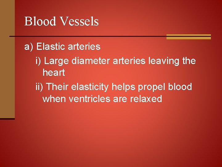 Blood Vessels a) Elastic arteries i) Large diameter arteries leaving the heart ii) Their