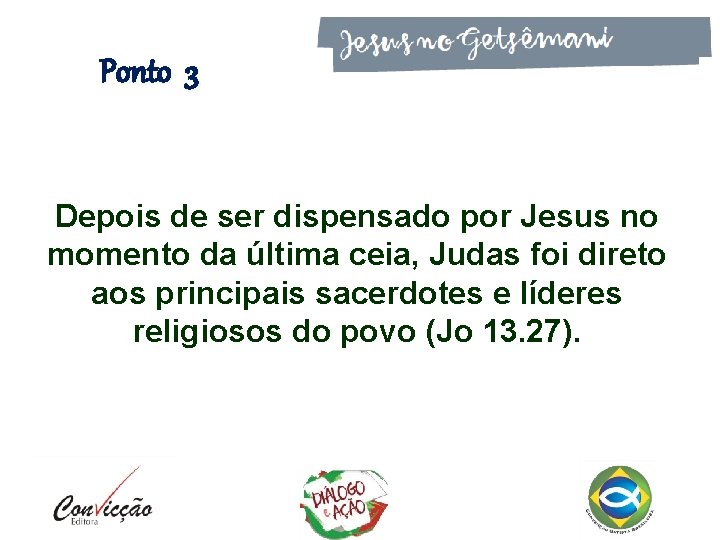 Ponto 3 Depois de ser dispensado por Jesus no momento da última ceia, Judas Ponto 3 Depois de ser dispensado por Jesus no momento da última ceia, Judas