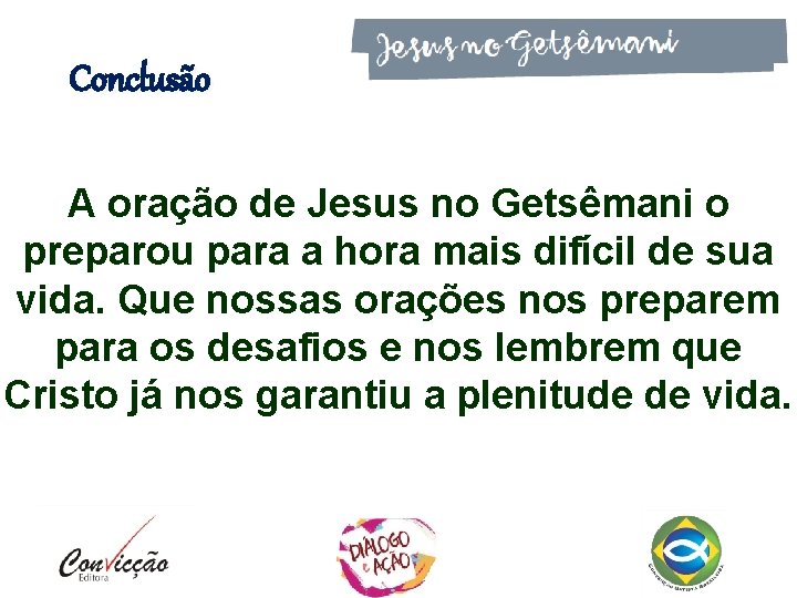 Conclusão A oração de Jesus no Getsêmani o preparou para a hora mais difícil Conclusão A oração de Jesus no Getsêmani o preparou para a hora mais difícil