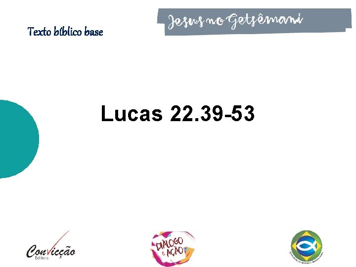 Texto bíblico base Lucas 22. 39 -53 Texto bíblico base Lucas 22. 39 -53