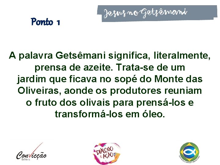 Ponto 1 A palavra Getsêmani significa, literalmente, prensa de azeite. Trata-se de um jardim