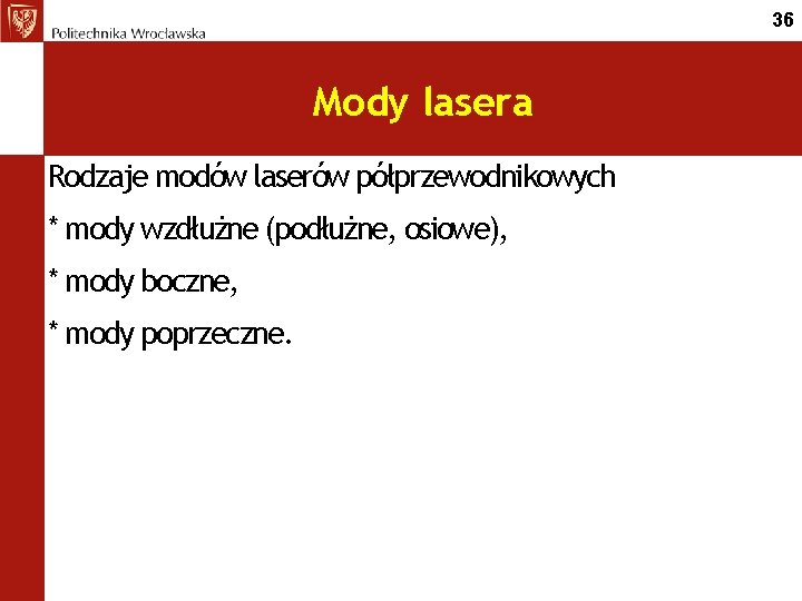 36 Mody lasera Rodzaje modów laserów półprzewodnikowych * mody wzdłużne (podłużne, osiowe), * mody