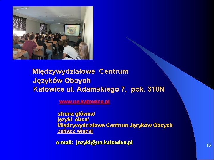 Międzywydziałowe Centrum Języków Obcych Katowice ul. Adamskiego 7, pok. 310 N www. ue. katowice.