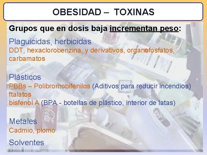OBESIDAD – TOXINAS Grupos que en dosis baja incrementan peso: Plaguicidas, herbicidas DDT, hexaclorobenzina,
