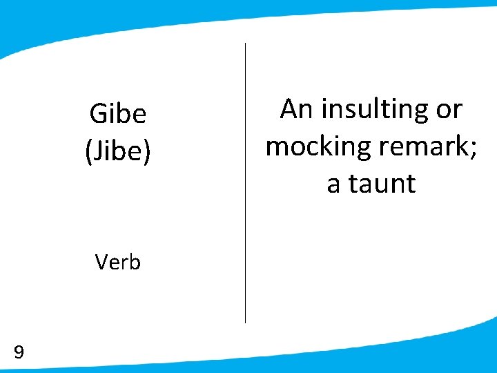 Gibe (Jibe) Verb 9 An insulting or mocking remark; a taunt 