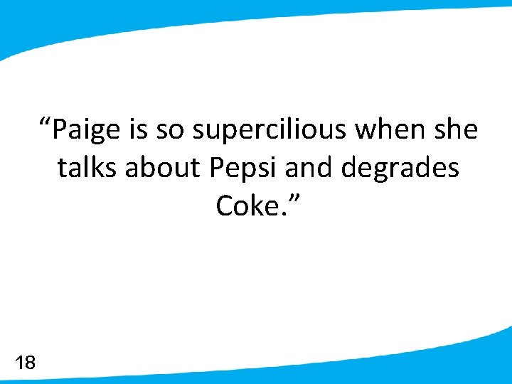 “Paige is so supercilious when she talks about Pepsi and degrades Coke. ” 18