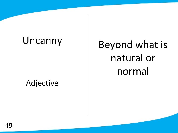 Uncanny Adjective 19 Beyond what is natural or normal 