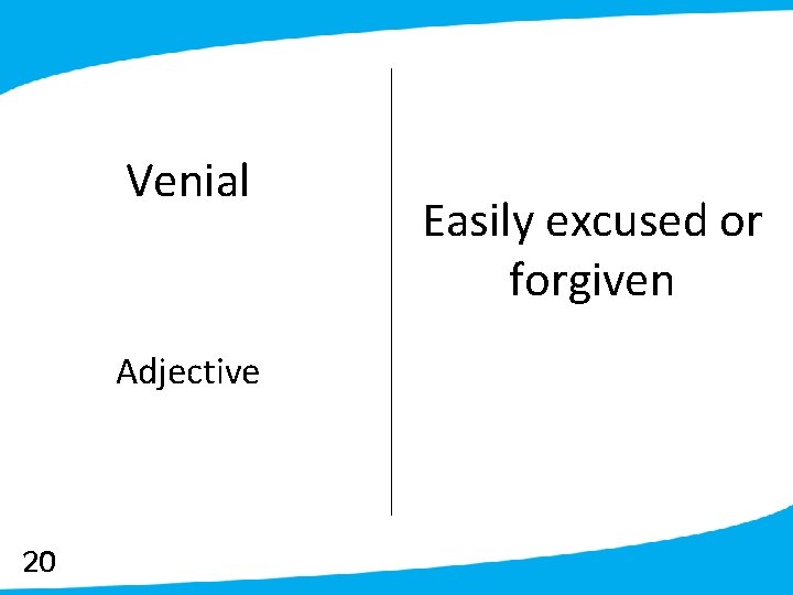 Venial Adjective 20 Easily excused or forgiven 