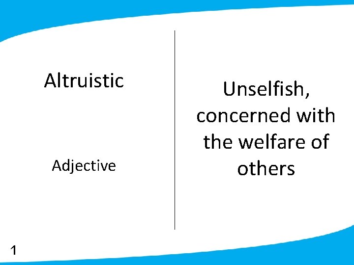 Altruistic Adjective 1 Unselfish, concerned with the welfare of others 