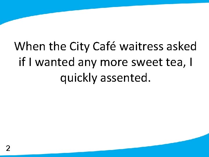 When the City Café waitress asked if I wanted any more sweet tea, I