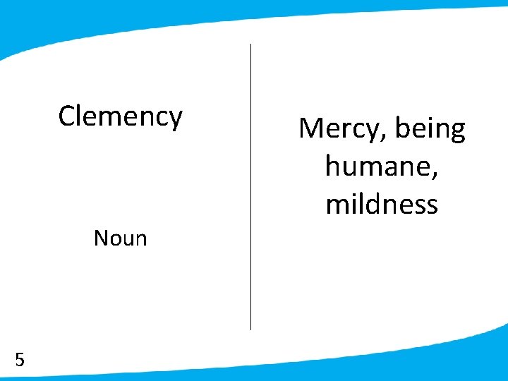 Clemency Noun 5 Mercy, being humane, mildness 