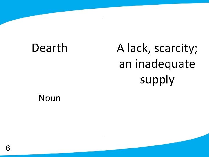 Dearth Noun 6 A lack, scarcity; an inadequate supply 