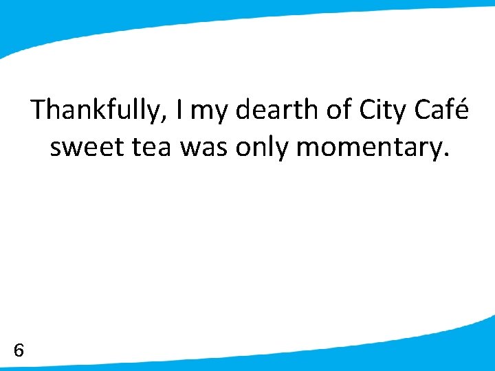 Thankfully, I my dearth of City Café sweet tea was only momentary. 6 