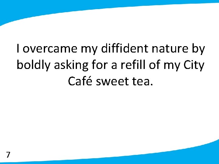 I overcame my diffident nature by boldly asking for a refill of my City