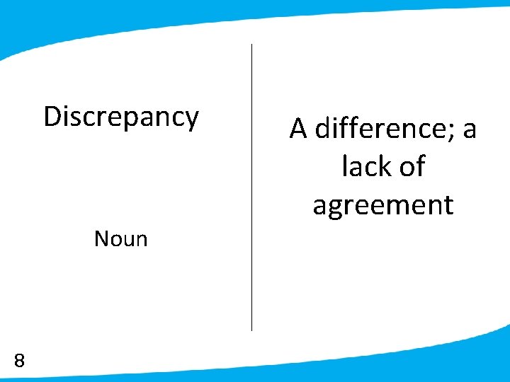 Discrepancy Noun 8 A difference; a lack of agreement 