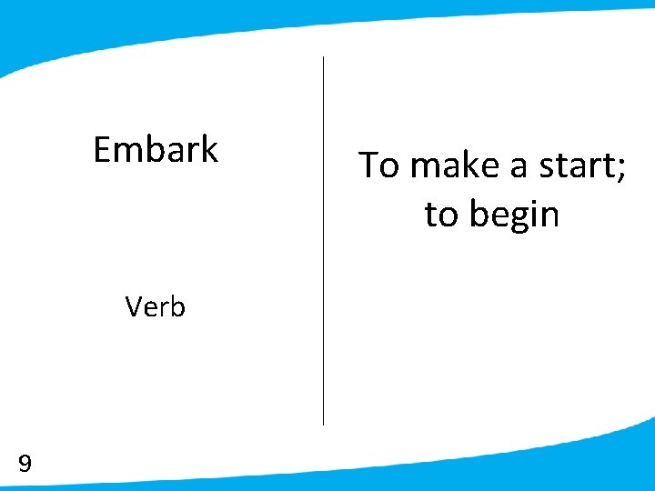 Embark Verb 9 To make a start; to begin 