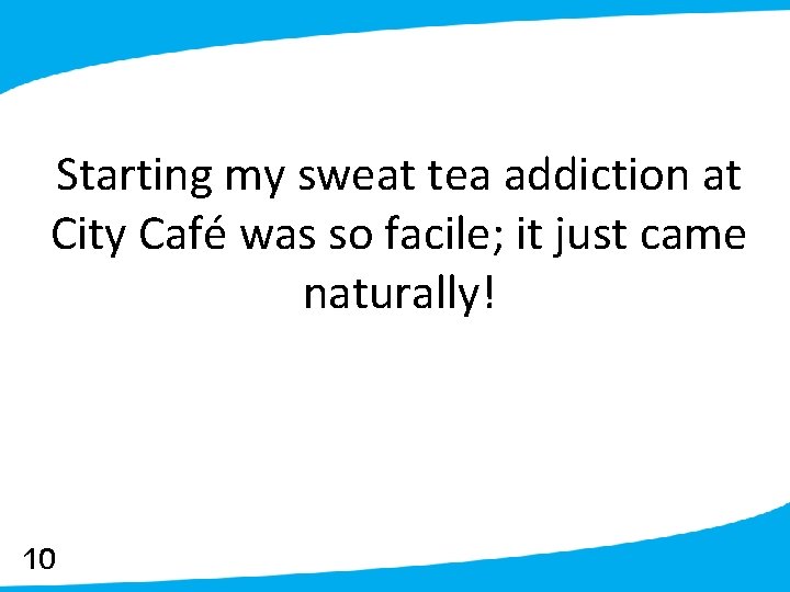 Starting my sweat tea addiction at City Café was so facile; it just came