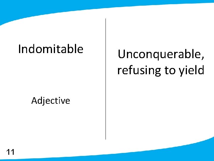 Indomitable Adjective 11 Unconquerable, refusing to yield 