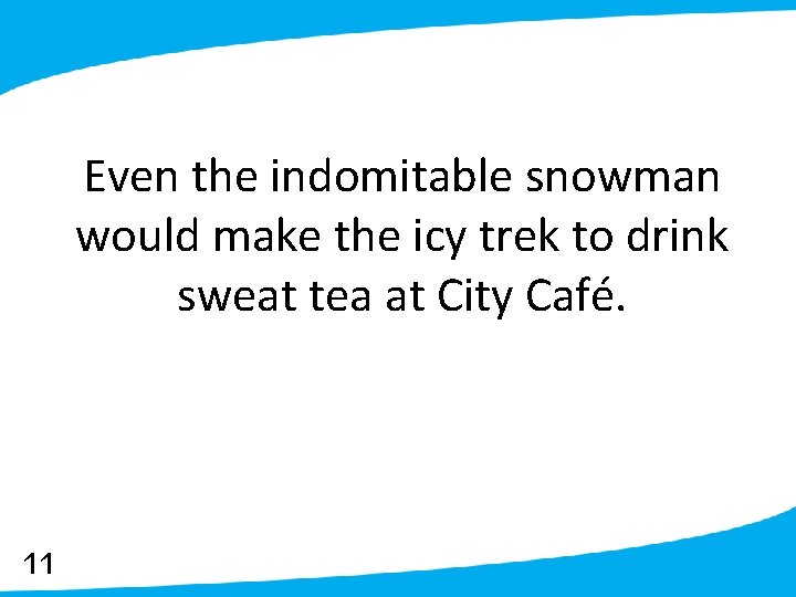Even the indomitable snowman would make the icy trek to drink sweat tea at