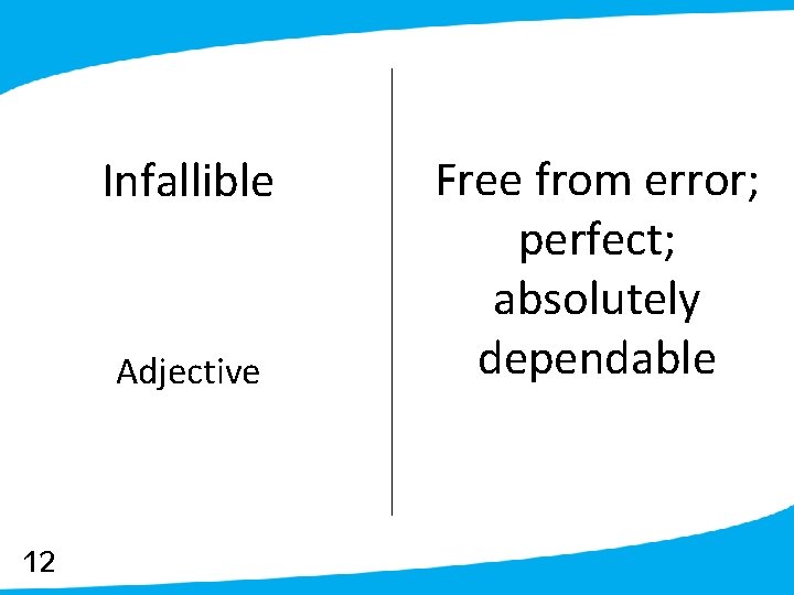Infallible Adjective 12 Free from error; perfect; absolutely dependable 