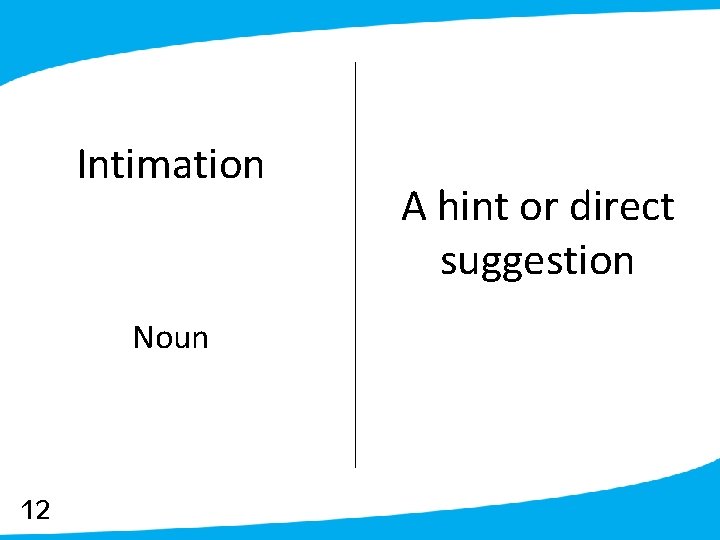 Intimation Noun 12 A hint or direct suggestion 