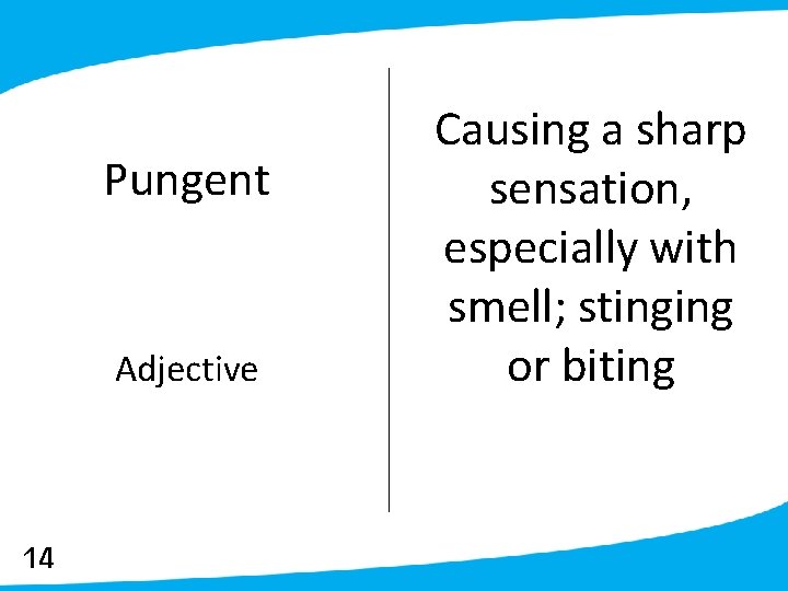 Pungent Adjective 14 Causing a sharp sensation, especially with smell; stinging or biting 