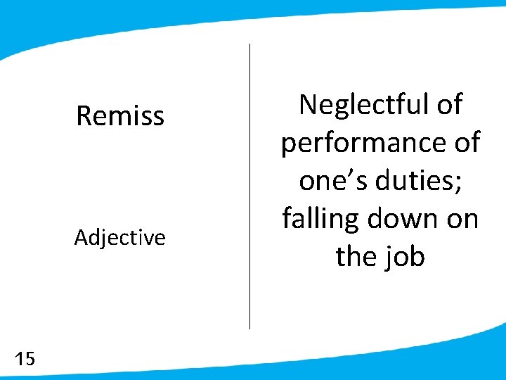 Remiss Adjective 15 Neglectful of performance of one’s duties; falling down on the job