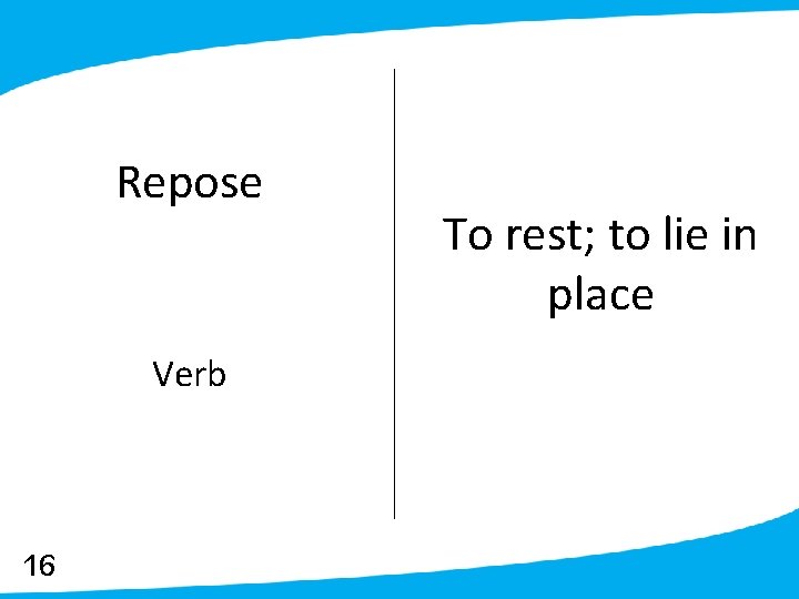 Repose Verb 16 To rest; to lie in place 