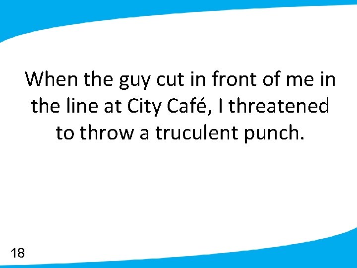 When the guy cut in front of me in the line at City Café,